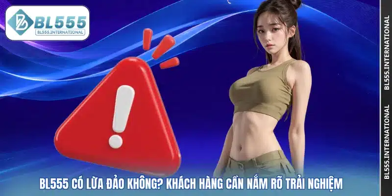BL555 Có Lừa Đảo Không? Khách Hàng Cần Nắm Rõ Trải Nghiệm - POTEXI