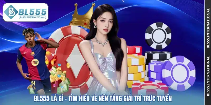 BL555 Là Gì - Tìm Hiểu Về Nền Tảng Giải Trí Trực Tuyến - POTEXI