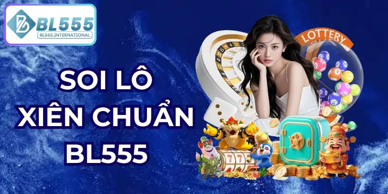 Soi Lô Xiên Chuẩn - Bí Quyết Chọn Số Hiệu Quả | BL555 - POTEXI