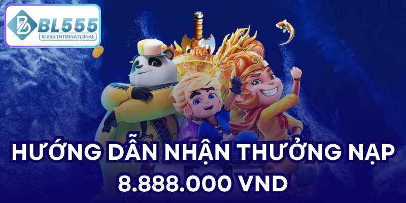 Thưởng Nạp 8.888.000 VND - Ưu Đãi Hội Viên Mới BL555 - POTEXI