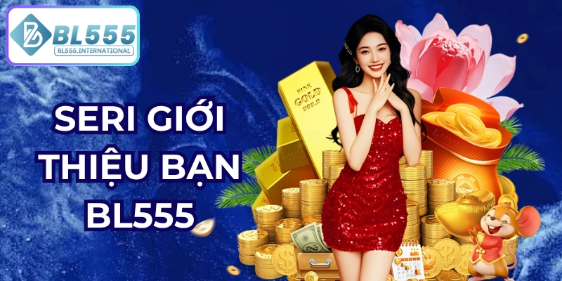 Giới Thiệu Bạn BL555 – Vạn Phần Thưởng Hấp Dẫn - POTEXI